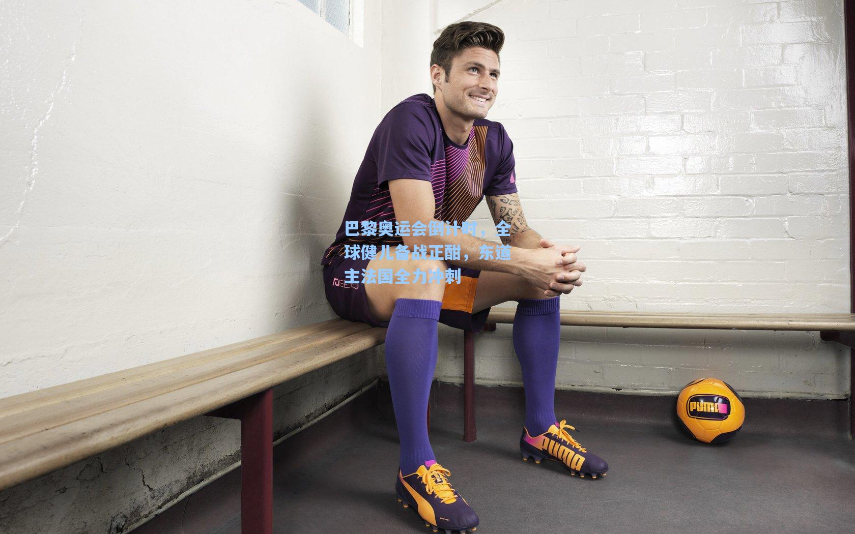 巴黎奥运会倒计时,全球健儿备战正酣,东道主法国全力冲刺