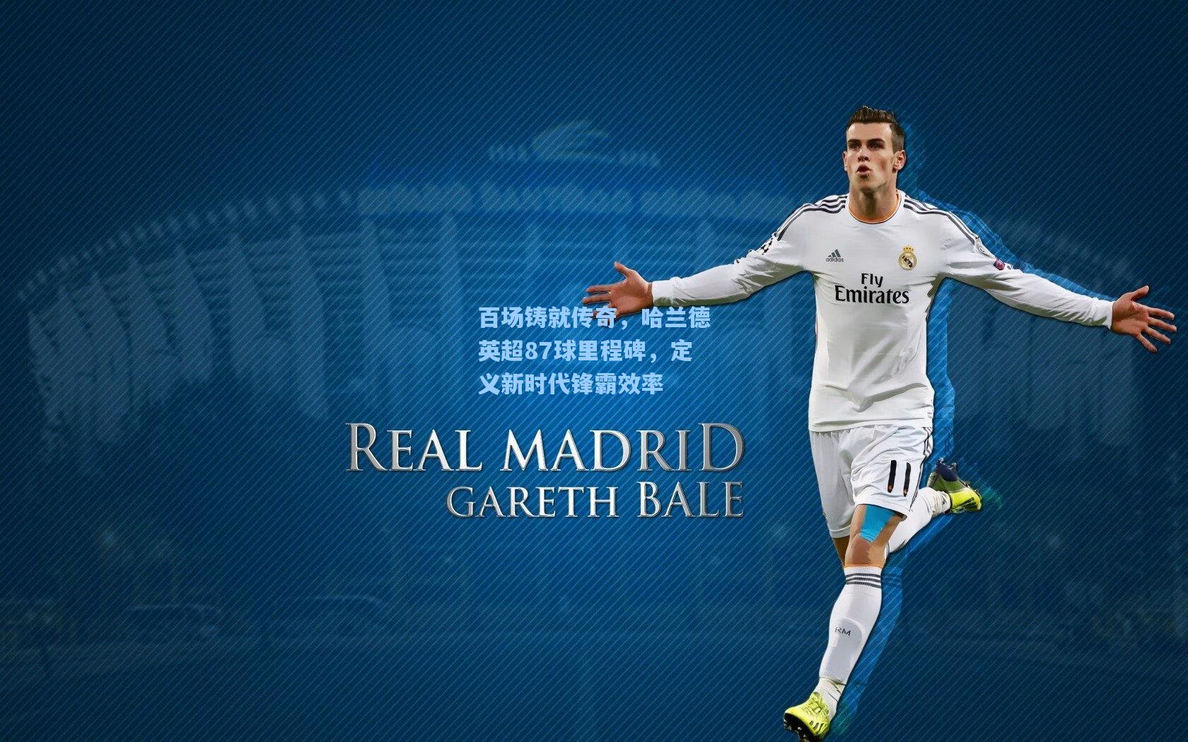 百场铸就传奇，哈兰德英超87球里程碑，定义新时代锋霸效率